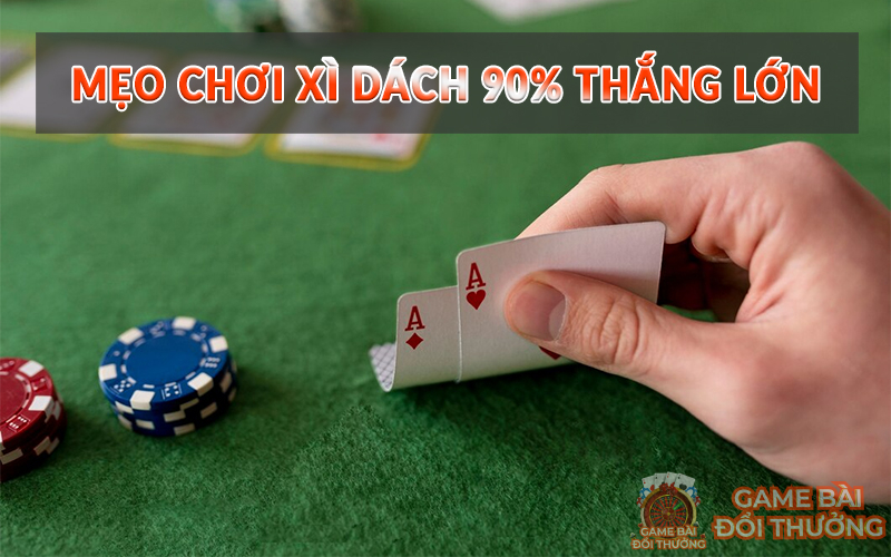 Mẹo chơi Xì Dách 90% thắng lớn